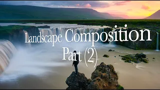 Landscape Composition Part (2) - Advanced Tips & Techniques