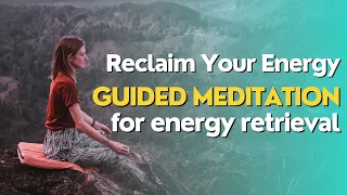 Call Your Energy Back | Guided Meditation for Energy Retrieval