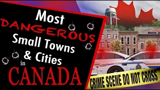 Most Dangerous Small Towns & Cities In Canada
