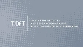 22ª SESSÃO ORDINÁRIA POR VIDEOCONFERÊNCIA DA 6ª TURMA CÍVEL