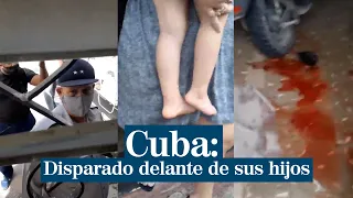 Cuba: disparan a un hombre delante de sus hijos menores y se lo llevan a la fuerza