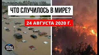 Катаклизмы за день 24 августа 2020 ! Пульс Земли ! в мире ! событие дня ! flooding ! wildfire !