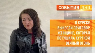 В Курске вынесли приговор женщине, которая потушила курткой Вечный огонь