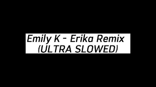 Emily K   Erika Remix  ULTRA SLOWED