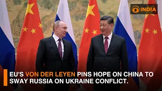Counting on China to influence Russia to end Ukraine conflict: EU's Von der Leyen || DDI GLOBAL