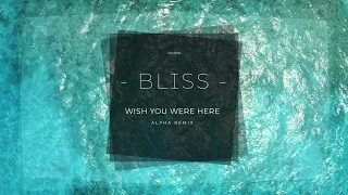 Bliss - Wish you were here  (ALPHA REMIX)