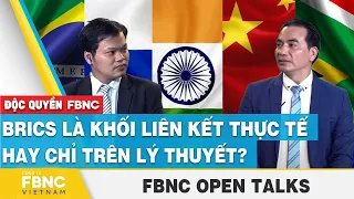 BRICS là khối liên kết thực tế hay chỉ trên lý thuyết? | FBNC Open Talks