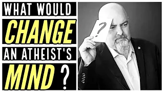 What Would Change An Atheist's Mind?