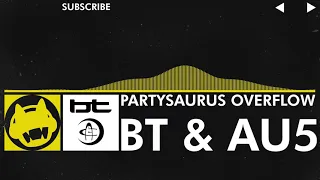 [Electro] - BT & Au5 - Partysaurus Overflow