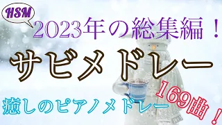 2023 サビメドレー  名曲169セレクション 癒しの周波数で録音！　HSM ピアノアレンジ 総集編！