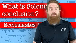 What is Solomon’s conclusion? - Ecclesiastes 12:13-14