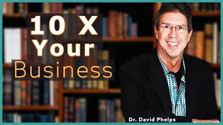 How to 10X Your Business: Focus on WHO | Dr. David Phelps