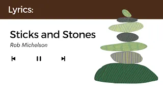 Sticks and Stones - Rob Michelson (Lyrics)