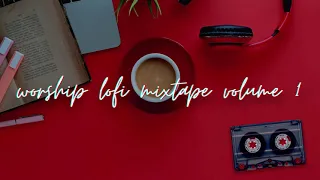 worship lofi mixtape volume 1. [1 hour elevation/ hillsong/ bethel remix playlist 2021]
