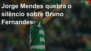 Jorge Mendes quebra o silêncio sobre Bruno Fernandes