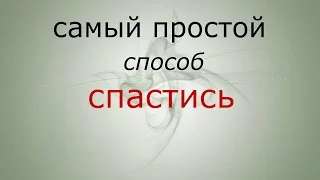 Как спастись? Самый легкий способ !!!