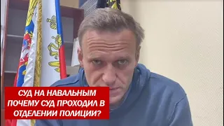 Суд над Алексеем Навальным. Навальный Последние новости. ПОЧЕМУ СУД ПРОХОДИЛ В ПОЛИЦИИ? (ответ )