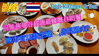 【生活泰導】曼谷 | Goji Kitchen+Bar  | 可能係曼谷最強最蠔嘅自助餐 | 晚市有12一款生蠔🦪,你見過未? | 食咁多次都保持到水準 | ( Dinner Buffet )