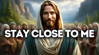 Stay Close To Me | God Says | God Message Today | Gods Message Now | God Message | God Say