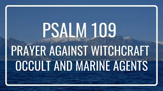 Psalm 109  -A prayer Against Witchcraft, Occult and Marine Agents