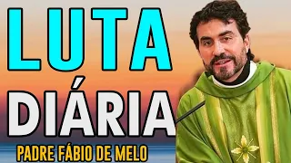 A LUTA TEM QUE SER DIÁRIA - REFLEXÃO -  PADRE FABIO DE MELO