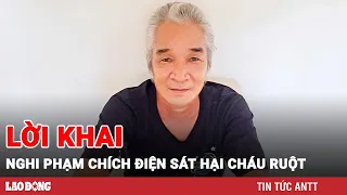 Trưa 19/6 | Lạnh người lời khai của nghi phạm chích điện sát hại cháu ruột ở Hải Phòng | BLĐ