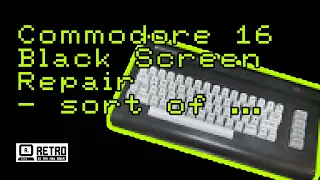 A Commodore C16 black screen repair ... sort of