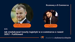 #26 - Łukasz Gwiazdowski - Jak zredukować koszty logistyki w e-commerce o nawet 30%? - Fulfillment