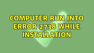 Computer run into Error 2738 while installation