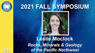 PNWFM 2021 Symposium - 6 of 6 - Rocks, Minerals & Geology of Pacific Northwest - Leslie Moclock