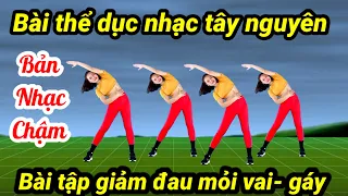 ❤️BÀI TẬP GIẢM ĐAU MỎI VAI- GÁY❤️BẢN NHẠC TÂY NGUYÊN❤️NHẠC CHẬM CHO MỌI LỨA TUỔI