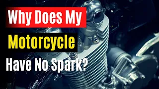 Why Does My Motorcycle Have No Spark