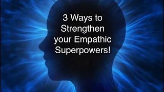 3 WAYS TO STRENGTHEN YOUR EMPATHIC SUPERPOWERS