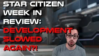 Star Citizen: Week In Review - Development Slowed Again?!