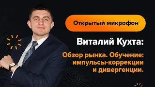 Виталий Кухта: Обзор рынка. Обучение: импульсы-коррекции и дивергенции.