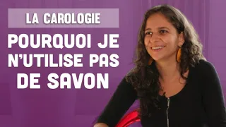 LA CAROLOGIE : Pourquoi je n'utilise pas de savon (interview)