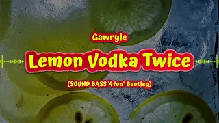 Gawryle - Lemon Vodka Twice (SOUND BASS '4fun' Bootleg)