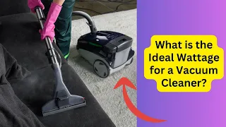 What is the Ideal Wattage for a Vacuum Cleaner