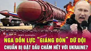 Nga dồn lực “giáng đòn” dữ dội, chuẩn bị đặt dấu chấm hết với Ukraine? | Nghệ An TV