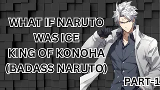 WHAT IF NARUTO WAS ICE KING OF KONOHA (BADASS NARUTO). PART-1