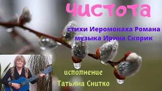 Чистота. Слова иеромонаха Романа. Музыка Ирины Скорик.