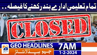 Geo Headlines 7 AM | Decision to keep all educational institutions closed. | 1st February 2024