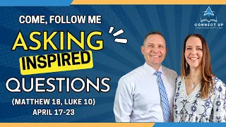 Come Follow Me New Testament  (Matt 18, Luke 10) ASKING INSPIRED QUESTIONS (April 17-23)