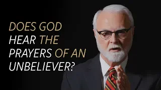 Does God hear the prayers of an unbeliever?