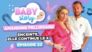 BABY STORY (ÉPISODE 22): AMANDINE PELLISSARD ENCEINTE, ELLE CONTINUE LE X