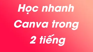 Hướng dẫn sử dụng Canva chi tiết trong 2 tiếng | Học thiết kế trên Canva cho người mới