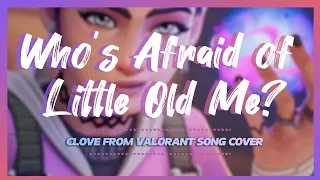 Who's Afraid of Little Old Me? || Clove || Valorant Song Cover