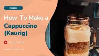 How to Make a Cappuccino with Keurig Coffee Maker (Quick & Easy Guide)