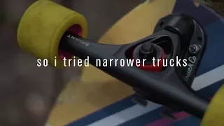 so i tried narrower trucks.