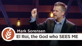 Names of God: El Roi, the God who SEES ME | Mark Sorensen